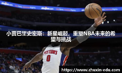 小贾巴里史密斯：新星崛起，重塑NBA未来的希望与挑战