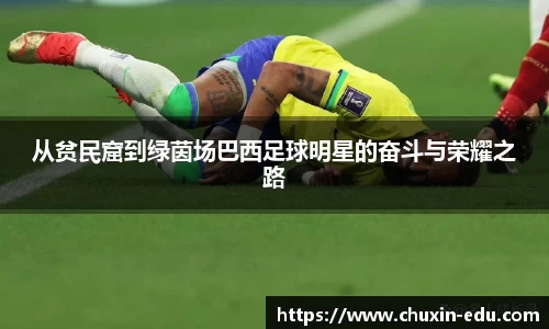 从贫民窟到绿茵场巴西足球明星的奋斗与荣耀之路