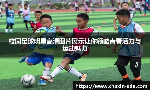 校园足球明星高清图片展示让你领略青春活力与运动魅力